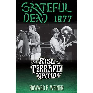 Weiner, Howard F. Grateful Dead 1977: The Rise of Terrapin Nation Weiner, Howard F. Grateful Dead 1977: The Rise of Terrapin Nation
