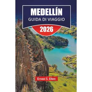 Ellett, Ernest S. MEDELLÍN GUIDA DI VIAGGIO 2026: Esplora le principali attrazioni della Colombia, le gemme nascoste, la cucina locale, le viste panoramiche e i consigli di viaggio essenziali della Colombia Ellett, Ernest S. MEDELLÍN GUIDA DI VIAGGIO 2026: Esplora le principali attrazioni della Colombia, le gemme nascoste, la cucina locale, le viste panoramiche e i consigli di viaggio essenziali della Colombia
