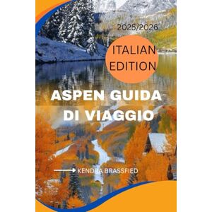 Brassfied, KENDRA GUIDA TURISTICA DI ASPEN 2025/2026: Dalle piste da sci alle gallerie d'arte. Esplora Aspen come un abitante del posto Brassfied, KENDRA GUIDA TURISTICA DI ASPEN 2025/2026: Dalle piste da sci alle gallerie d'arte. Esplora Aspen come un abitante del posto