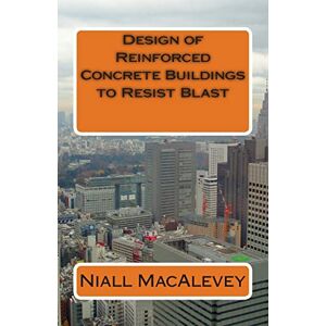 MacAlevey, Niall F Design of Reinforced Concrete Buildings to Resist Blast MacAlevey, Niall F Design of Reinforced Concrete Buildings to Resist Blast