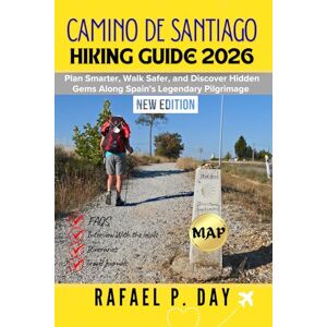 DAY, RAFAEL P. CAMINO DE SANTIAGO HIKING GUIDE 2026: Plan Smarter, Walk Safer, and Discover Hidden Gems Along Spain’s Legendary Pilgrimage DAY, RAFAEL P. CAMINO DE SANTIAGO HIKING GUIDE 2026: Plan Smarter, Walk Safer, and Discover Hidden Gems Along Spain’s Legendary Pilgrimage