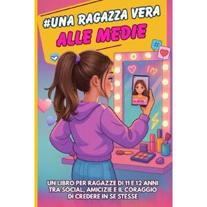 Roselli, Sofia #Una ragazza vera alle medie: un libro per ragazze di 11 e 12 anni tra social, amicizie e il coraggio di credere in se stesse Roselli, Sofia #Una ragazza vera alle medie: un libro per ragazze di 11 e 12 anni tra social, amicizie e il coraggio di credere in se stesse