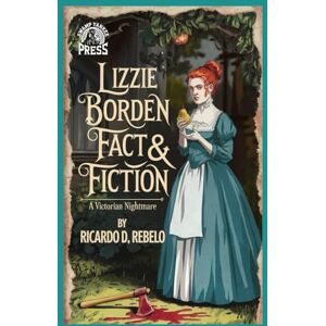 Rebelo, Ricardo Lizzie Borden Fact & Fiction: A Victorian NIghtmare Rebelo, Ricardo Lizzie Borden Fact & Fiction: A Victorian NIghtmare
