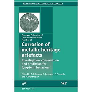 Woodhead Publishing Corrosion of Metallic Heritage Artefacts: Investigation, Conservation and Prediction of Long Term Behaviour (European Federation of Corrosion (EFC) Series Book 48) Woodhead Publishing Corrosion of Metallic Heritage Artefacts: Investigation, Conservation and Prediction of Long Term Behaviour (European Federation of Corrosion (EFC) Series Book 48)