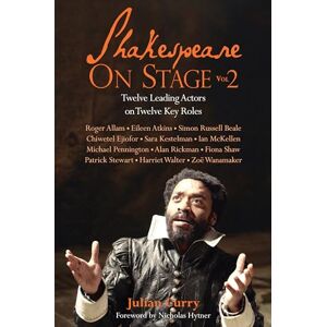 Julian Curry Shakespeare on Stage: Volume 2 Twelve Leading Actors on Twelve Key Roles Julian Curry Shakespeare on Stage: Volume 2 Twelve Leading Actors on Twelve Key Roles