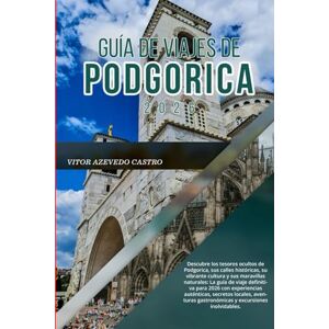 CASTRO, VITOR AZEVEDO GUÍA DE VIAJES DE PODGORICA 2026: Descubre los tesoros ocultos de Podgorica, su vibrante cultura y sus maravillas naturales: La guía de viaje ... gastronómicas y excursiones inolvidables. CASTRO, VITOR AZEVEDO GUÍA DE VIAJES DE PODGORICA 2026: Descubre los tesoros ocultos de Podgorica, su vibrante cultura y sus maravillas naturales: La guía de viaje ... gastronómicas y excursiones inolvidables.