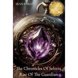Bailey, Sean The Chronicles of Seloria: Rise of the Guardian: 1 Bailey, Sean The Chronicles of Seloria: Rise of the Guardian: 1