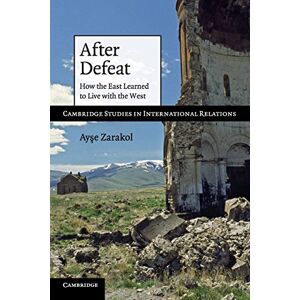 Zarakol, Ayse After Defeat: How the East Learned to Live with the West: 118 (Cambridge Studies in International Relations, Series Number 118) Zarakol, Ayse After Defeat: How the East Learned to Live with the West: 118 (Cambridge Studies in International Relations, Series Number 118)