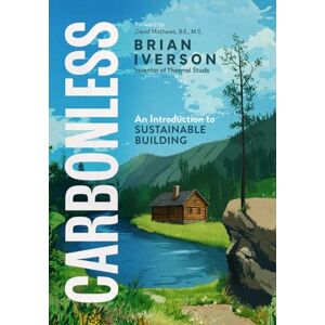 Iverson, Brian Carbonless: An Introduction to Sustainable Building Iverson, Brian Carbonless: An Introduction to Sustainable Building