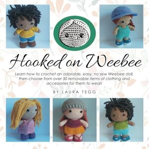 Tegg, Laura Hooked on Weebee: The adorable no sew, amigurumi crochet doll with over 30 items of removable clothing items to make! Tegg, Laura Hooked on Weebee: The adorable no sew, amigurumi crochet doll with over 30 items of removable clothing items to make!