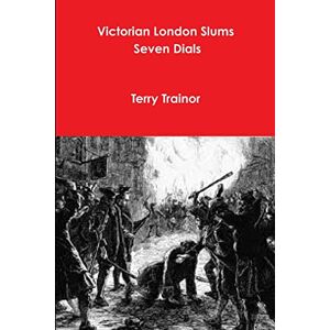 Trainor, Terry Victorian London Slums Seven Dials Trainor, Terry Victorian London Slums Seven Dials