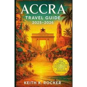Rocker, Keith K. ACCRA TRAVEL GUIDE 2025–2026: The Complete Insider’s Guide to Ghana’s Vibrant Capital: Culture, Food, Nightlife, Beaches, Markets & Hidden Adventures Rocker, Keith K. ACCRA TRAVEL GUIDE 2025–2026: The Complete Insider’s Guide to Ghana’s Vibrant Capital: Culture, Food, Nightlife, Beaches, Markets & Hidden Adventures