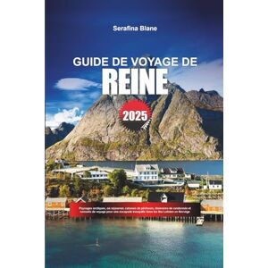 Blane, Serafina GUIDE DE VOYAGE REINE 2025: Paysages arctiques, où séjourner, cabanes de pêcheurs, itinéraires de randonnée et conseils de voyage pour une escapade tranquille dans les îles Lofoten en Norvège Blane, Serafina GUIDE DE VOYAGE REINE 2025: Paysages arctiques, où séjourner, cabanes de pêcheurs, itinéraires de randonnée et conseils de voyage pour une escapade tranquille dans les îles Lofoten en Norvège