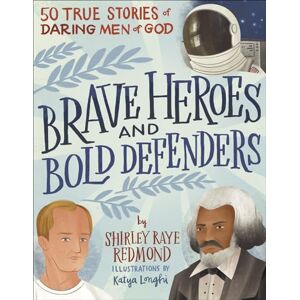 Shirley Raye Redmond Brave Heroes and Bold Defenders: 50 True Stories of Daring Men of God Shirley Raye Redmond Brave Heroes and Bold Defenders: 50 True Stories of Daring Men of God