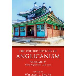 The Oxford History of Anglicanism, Volume V: Global Anglicanism, c. 1910-2000 The Oxford History of Anglicanism, Volume V: Global Anglicanism, c. 1910-2000