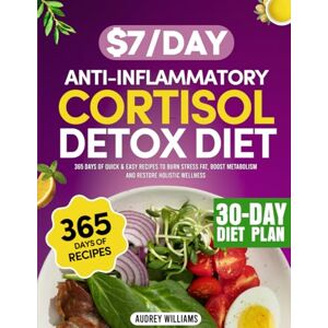 Williams, Audrey The $7/Day Anti Inflammatory Cortisol Detox Diet: 365 Days of Quick & Easy Recipes to Burn Stress Fat, Boost Metabolism and Restore Your Health Includes a 30-Day Meal Plan Williams, Audrey The $7/Day Anti Inflammatory Cortisol Detox Diet: 365 Days of Quick & Easy Recipes to Burn Stress Fat, Boost Metabolism and Restore Your Health Includes a 30-Day Meal Plan