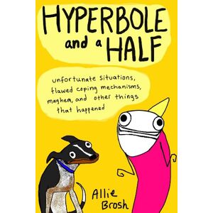 Brosh, Alexandra Hyperbole and a Half: Unfortunate Situations, Flawed Coping Mechanisms, Mayhem, and Other Things That Happened Brosh, Alexandra Hyperbole and a Half: Unfortunate Situations, Flawed Coping Mechanisms, Mayhem, and Other Things That Happened