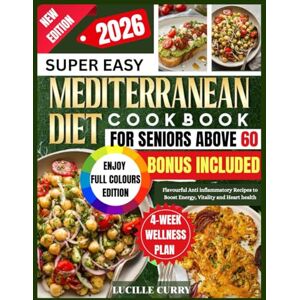 Curry, Lucille Super Easy Mediterranean Diet Cookbook For Seniors Over 60: Flavourful Anti inflammatory Recipes to Boost Energy, Vitality and Heart health Curry, Lucille Super Easy Mediterranean Diet Cookbook For Seniors Over 60: Flavourful Anti inflammatory Recipes to Boost Energy, Vitality and Heart health