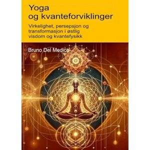 Del Medico, Bruno Yoga og kvanteforviklinger: Virkelighet, persepsjon og transformasjon i østlig visdom og kvantefysikk. ((NOR) Kvantefysikk og metafysikk. Publikasjoner av Bruno Del Medico på norsk.) Del Medico, Bruno Yoga og kvanteforviklinger: Virkelighet, persepsjon og transformasjon i østlig visdom og kvantefysikk. ((NOR) Kvantefysikk og metafysikk. Publikasjoner av Bruno Del Medico på norsk.)