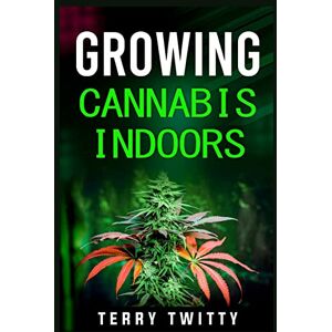 Twitty, Terry Growing Cannabis Indoors: Grow Your Own Marijuana Indoors Using This Easy-to-Follow Guide (2022 Crash Course for Beginners) Twitty, Terry Growing Cannabis Indoors: Grow Your Own Marijuana Indoors Using This Easy-to-Follow Guide (2022 Crash Course for Beginners)