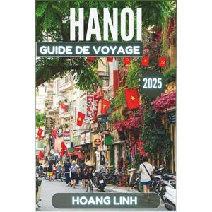 LINH, HOÂN Guide de voyage de Hanoï 2025: Au-delà des attentes, de vrais conseils, des mots simples, de véritables astuces de voyage pour votre voyage au Vietnam LINH, HOÂN Guide de voyage de Hanoï 2025: Au-delà des attentes, de vrais conseils, des mots simples, de véritables astuces de voyage pour votre voyage au Vietnam