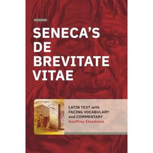 Steadman, Geoffrey Seneca's De Brevitate Vitae: Latin Text with Facing Vocabulary and Commentary Steadman, Geoffrey Seneca's De Brevitate Vitae: Latin Text with Facing Vocabulary and Commentary