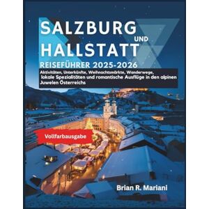 Mariani, Brian R. Salzburg and Hallstatt Reiseführer 2025-2026: Aktivitäten, Unterkünfte, Weihnachtsmärkte, Wanderwege, lokale Spezialitäten und romantische Ausflüge ... Juwelen Österreichs (Abenteuer für jeden Tag) Mariani, Brian R. Salzburg and Hallstatt Reiseführer 2025-2026: Aktivitäten, Unterkünfte, Weihnachtsmärkte, Wanderwege, lokale Spezialitäten und romantische Ausflüge ... Juwelen Österreichs (Abenteuer für jeden Tag)