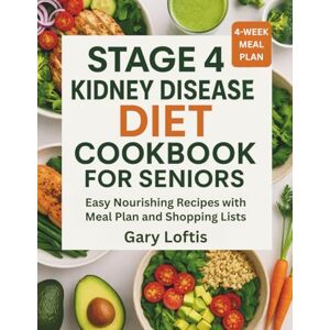 Loftis, Gary STAGE 4 KIDNEY DISEASE DIET COOKBOOK FOR SENIORS: Easy Nourishing Recipes with Meal Plan and Shopping Lists Loftis, Gary STAGE 4 KIDNEY DISEASE DIET COOKBOOK FOR SENIORS: Easy Nourishing Recipes with Meal Plan and Shopping Lists