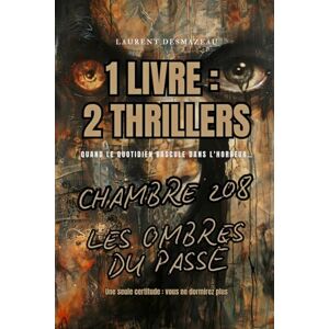 DESMAZEAU, LAURENT 1 LIVRE : 2 THRILLERS: Chambre 208 & Les Ombres du Passé : Deux thrillers psychologiques angoissants DESMAZEAU, LAURENT 1 LIVRE : 2 THRILLERS: Chambre 208 & Les Ombres du Passé : Deux thrillers psychologiques angoissants