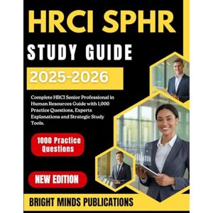 Publications, Bright Minds HRCI SPHR Study Guide 2025-2026: Complete HRCI Senior Professional in Human Resources Guide with 1,000 Practice Questions, Expert Explanations, and Strategic Study Tools Publications, Bright Minds HRCI SPHR Study Guide 2025-2026: Complete HRCI Senior Professional in Human Resources Guide with 1,000 Practice Questions, Expert Explanations, and Strategic Study Tools