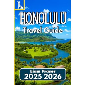 Fraser, Liam HONOLULU TRAVEL GUIDE 2025 2026: How to Experience Culture, History, Nature, and City Life on Oʻahu Fraser, Liam HONOLULU TRAVEL GUIDE 2025 2026: How to Experience Culture, History, Nature, and City Life on Oʻahu