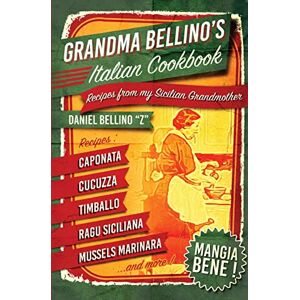 Bellino, Daniel Grandma Bellino's Italian Cookbook: Recipes From My Sicilian Grandmother Bellino, Daniel Grandma Bellino's Italian Cookbook: Recipes From My Sicilian Grandmother