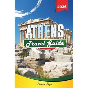 Floyd, Bianca ATHENS TRAVEL GUIDE 2026: Discover Hidden Gems, Historic Landmarks, Travel Tips, and Unforgettable Vacation Experiences Floyd, Bianca ATHENS TRAVEL GUIDE 2026: Discover Hidden Gems, Historic Landmarks, Travel Tips, and Unforgettable Vacation Experiences