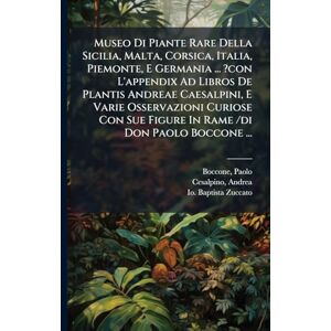 Paolo, Boccone Museo Di Piante Rare Della Sicilia, Malta, Corsica, Italia, Piemonte, E Germania ... ?con L'appendix Ad Libros De Plantis Andreae Caesalpini, E Varie ... Sue Figure In Rame /di Don Paolo Boccone ... Paolo, Boccone Museo Di Piante Rare Della Sicilia, Malta, Corsica, Italia, Piemonte, E Germania ... ?con L'appendix Ad Libros De Plantis Andreae Caesalpini, E Varie ... Sue Figure In Rame /di Don Paolo Boccone ...