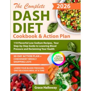 Halloway, Grace The Complete DASH Diet Cookbook and Action Plan: 110 Flavorful Low-Sodium Recipes, 30-Day Meal Plan, and Your Step-by-Step Guide to Lowering Blood Pressure and Reclaiming Your Health Halloway, Grace The Complete DASH Diet Cookbook and Action Plan: 110 Flavorful Low-Sodium Recipes, 30-Day Meal Plan, and Your Step-by-Step Guide to Lowering Blood Pressure and Reclaiming Your Health