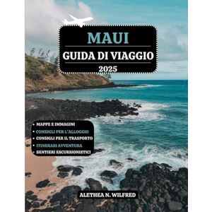 WILFRED, ALETHEA N. MAUI GUIDA DI VIAGGIO 2025: Esplora splendide spiagge, principali attrazioni, attività all'aperto, delizie culinarie, festival, Road to Hana, ... pratici per un'avventura indimenticabile WILFRED, ALETHEA N. MAUI GUIDA DI VIAGGIO 2025: Esplora splendide spiagge, principali attrazioni, attività all'aperto, delizie culinarie, festival, Road to Hana, ... pratici per un'avventura indimenticabile