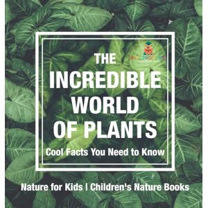 Baby Professor The Incredible World of Plants Cool Facts You Need to Know Nature for Kids Children's Nature Books Baby Professor The Incredible World of Plants Cool Facts You Need to Know Nature for Kids Children's Nature Books