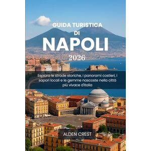 CREST, ALDEN GUIDA TURISTICA DI NAPOLI 2026: Esplora le strade storiche, i panorami costieri, i sapori locali e le gemme nascoste nella città più vivace d'Italia CREST, ALDEN GUIDA TURISTICA DI NAPOLI 2026: Esplora le strade storiche, i panorami costieri, i sapori locali e le gemme nascoste nella città più vivace d'Italia