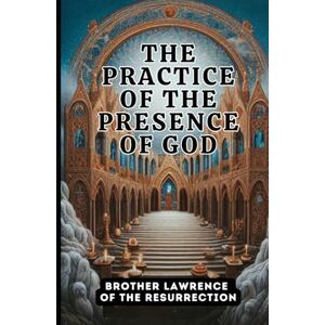 Brother The Practice of the Presence of God The Best Rule of a Holy Life: This is a Large Print Edition Brother The Practice of the Presence of God The Best Rule of a Holy Life: This is a Large Print Edition