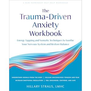 Straus Lmhc, Hillary Trauma-Driven Anxiety Workbook: Energy Tapping and Somatic Techniques to Soothe Your Nervous System and Restore Balance Straus Lmhc, Hillary Trauma-Driven Anxiety Workbook: Energy Tapping and Somatic Techniques to Soothe Your Nervous System and Restore Balance