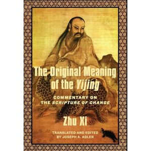 Zhu, Xi The Original Meaning of the Yijing: Commentary on the Scripture of Change (Translations from the Asian Classics) Zhu, Xi The Original Meaning of the Yijing: Commentary on the Scripture of Change (Translations from the Asian Classics)