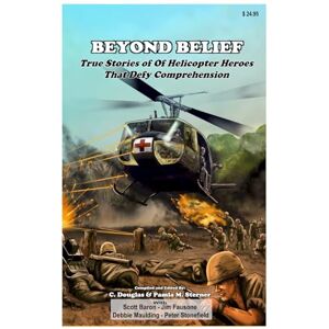 Sterner, C. Douglas Beyond Belief: True Stories of Helicopter Heroes That Defy Comprehension Sterner, C. Douglas Beyond Belief: True Stories of Helicopter Heroes That Defy Comprehension