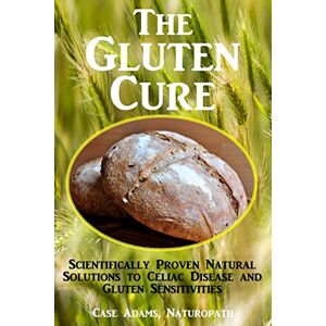 Adams Naturopath, Case The Gluten Cure: Scientifically Proven Natural Solutions to Celiac Disease and Gluten Sensitivities Adams Naturopath, Case The Gluten Cure: Scientifically Proven Natural Solutions to Celiac Disease and Gluten Sensitivities