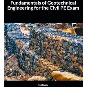 StrataWay Fundamentals of Geotechnical Engineering for the Civil PE Exam StrataWay Fundamentals of Geotechnical Engineering for the Civil PE Exam