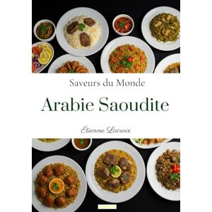 Lacroix, Étienne Saveurs du monde: Arabie Saoudite Lacroix, Étienne Saveurs du monde: Arabie Saoudite