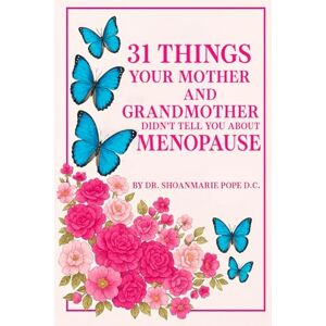 Pope D.C, Dr. Shoanmarie 31 Things Your Mother and Grandmother Didn’t Tell You About Menopause: Sip daily wisdom, stories, and science to navigate menopause with confidence Pope D.C, Dr. Shoanmarie 31 Things Your Mother and Grandmother Didn’t Tell You About Menopause: Sip daily wisdom, stories, and science to navigate menopause with confidence
