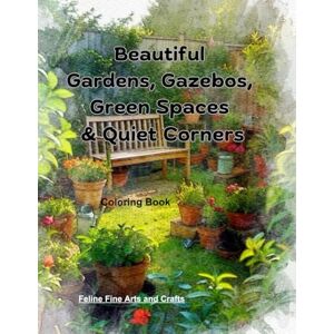 And Crafts, Feline Fine Arts Beautiful Gardens, Gazebos, Green Spaces & Quiet Corners Coloring Book And Crafts, Feline Fine Arts Beautiful Gardens, Gazebos, Green Spaces & Quiet Corners Coloring Book