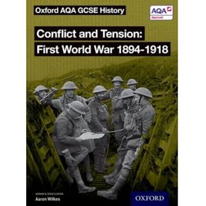 Conflict and Tension First World War 1894-1918 Student Book (Oxford AQA GCSE History) Conflict and Tension First World War 1894-1918 Student Book (Oxford AQA GCSE History)