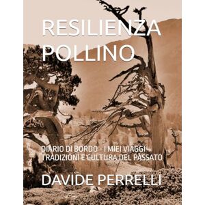 PERRELLI, DAVIDE RESILIENZA POLLINO: DIARIO DI BORDO I MIEI VIAGGI TRADIZIONI E CULTURA DEL PASSATO PERRELLI, DAVIDE RESILIENZA POLLINO: DIARIO DI BORDO I MIEI VIAGGI TRADIZIONI E CULTURA DEL PASSATO