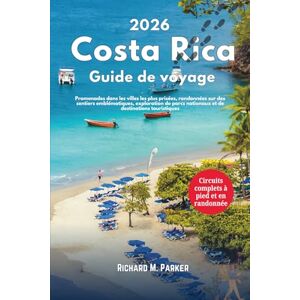 Parker, Richard M Guide de voyage Costa Rica 2026: Promenades Dans Les Meilleures Villes, Randonnées Sur Des Sentiers Emblématiques, Explorez Les Parcs Nationaux Et Les Destinations Parker, Richard M Guide de voyage Costa Rica 2026: Promenades Dans Les Meilleures Villes, Randonnées Sur Des Sentiers Emblématiques, Explorez Les Parcs Nationaux Et Les Destinations